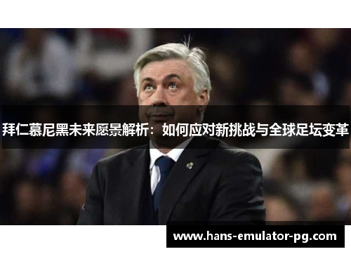 拜仁慕尼黑未来愿景解析：如何应对新挑战与全球足坛变革