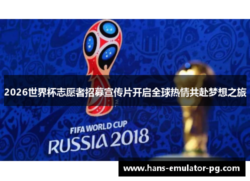 2026世界杯志愿者招募宣传片开启全球热情共赴梦想之旅